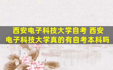 西安电子科技大学自考 西安电子科技大学真的有自考本科吗